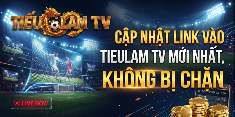 Cập Nhật Link Vào TieuLam TV Mới Nhất, Không Bị Chặn Cập Nhật Link Vào TieuLam TV Mới Nhất, Không Bị Chặn