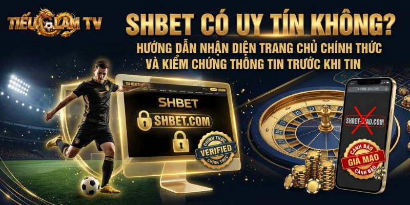 SHBET Có Uy Tín Không? Hướng Dẫn Nhận Diện Trang Chủ Chính Thức Và Kiểm Chứng Thông Tin Trước Khi Tin