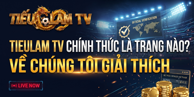 TieuLam TV Chính Thức Là Trang Nào? Về Chúng Tôi Giải Thích TieuLam TV Chính Thức Là Trang Nào? Về Chúng Tôi Giải Thích