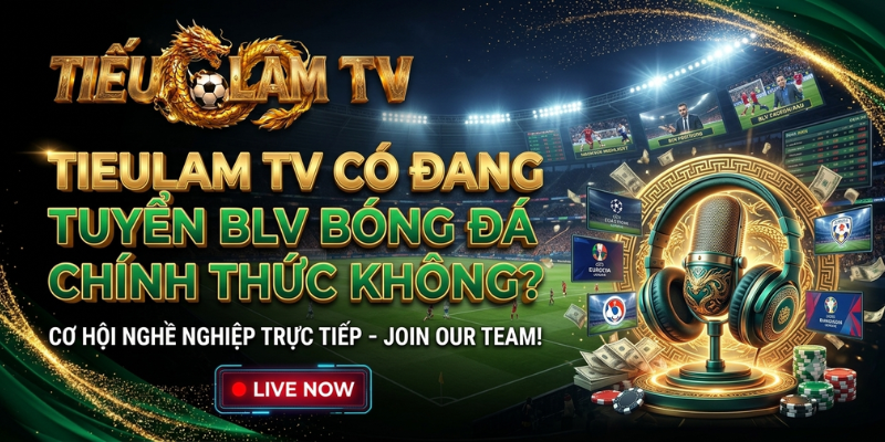 TieuLam TV Có Đang Tuyển BLV Bóng Đá Chính Thức Không? TieuLam TV Có Đang Tuyển BLV Bóng Đá Chính Thức Không?